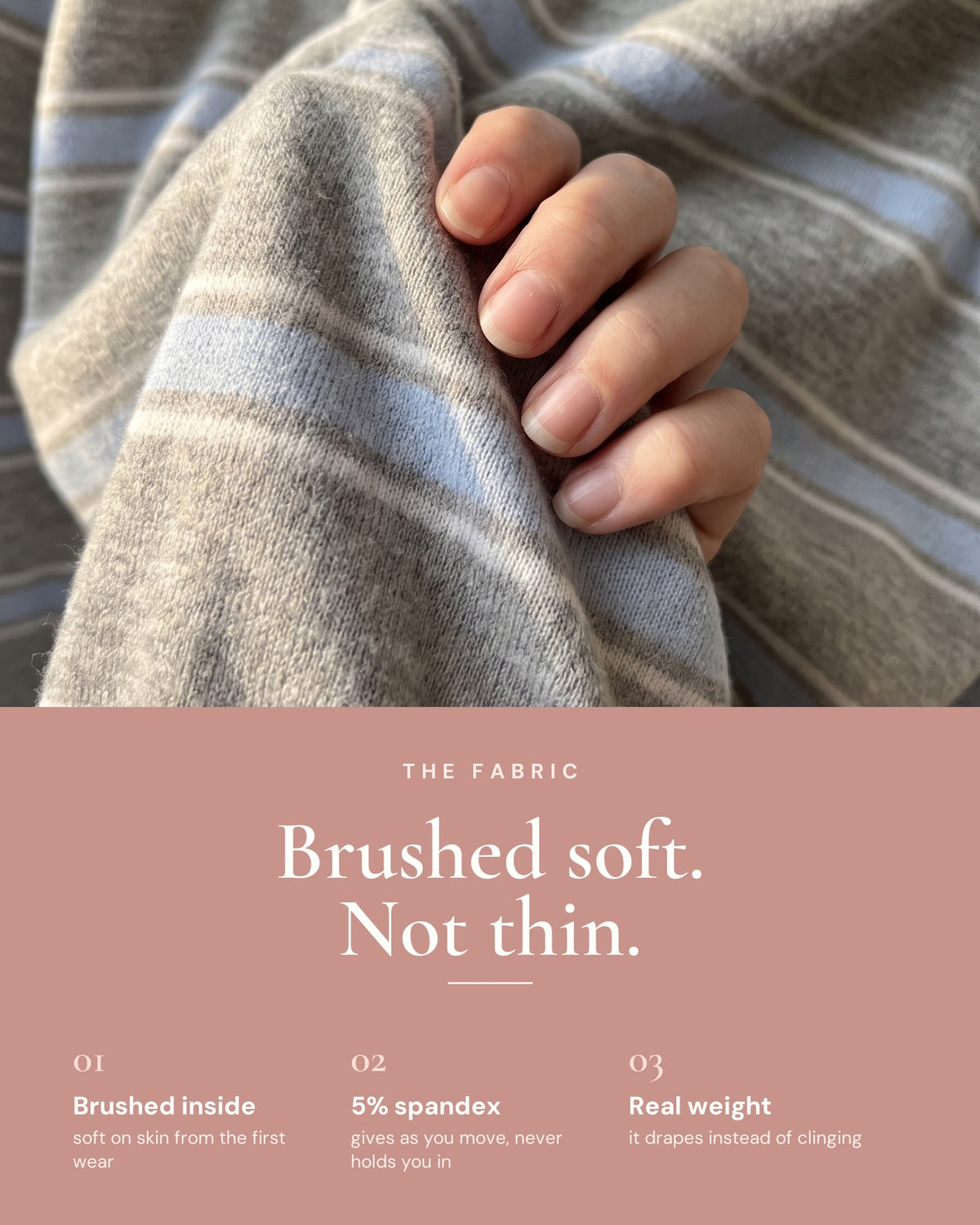 The fabric — brushed soft on the inside, 5% spandex, with real weight so it drapes